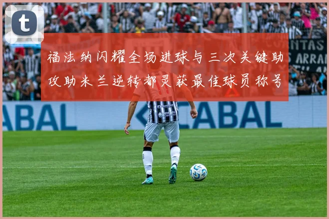 福法纳闪耀全场进球与三次关键助攻助米兰逆转都灵获最佳球员称号