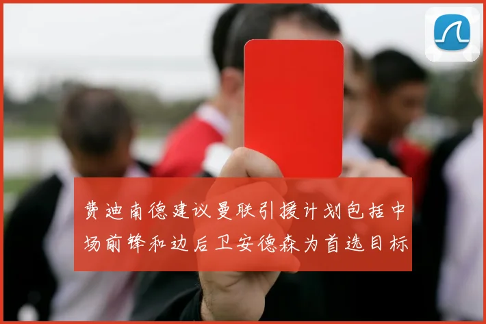 费迪南德建议曼联引援计划包括中场前锋和边后卫安德森为首选目标