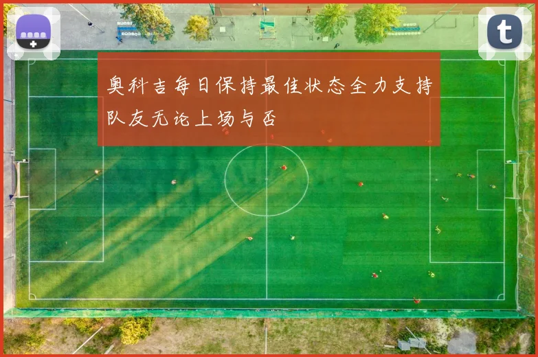 奥科吉每日保持最佳状态全力支持队友无论上场与否